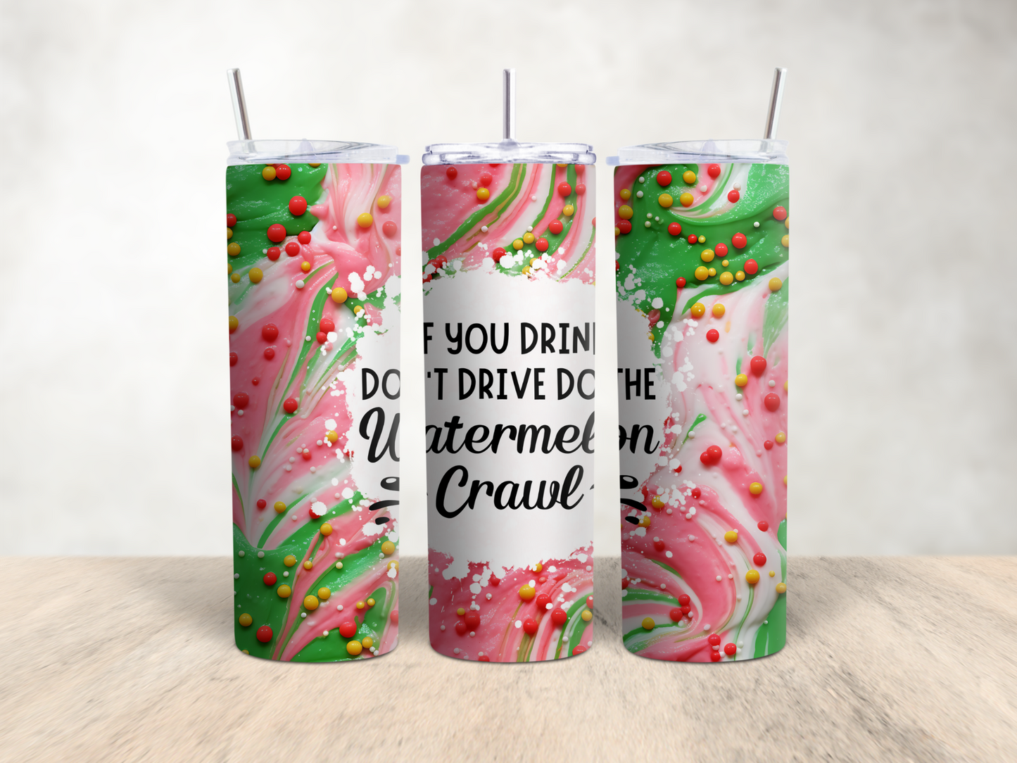 Tumbler- If You Drink Don't Drive Do The Watermelon Crawl