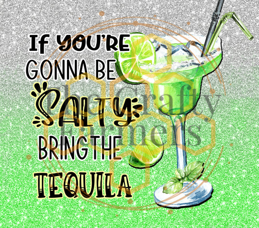 be salty bring the tequila